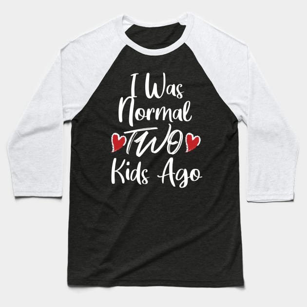 I Was Normal Two Kids Ago Baseball T-Shirt by potch94